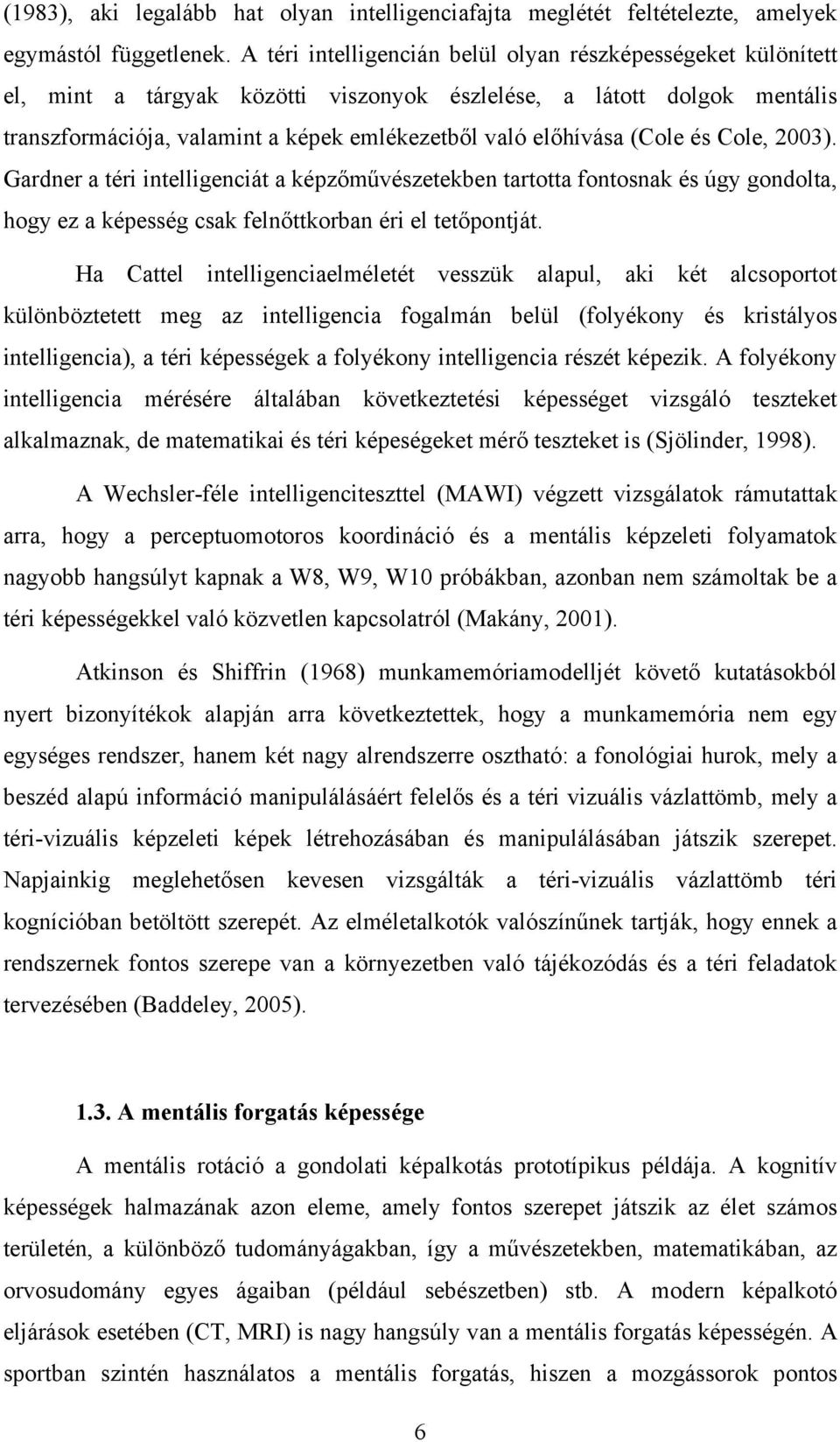 (Cole és Cole, 2003). Gardner a téri intelligenciát a képzőművészetekben tartotta fontosnak és úgy gondolta, hogy ez a képesség csak felnőttkorban éri el tetőpontját.
