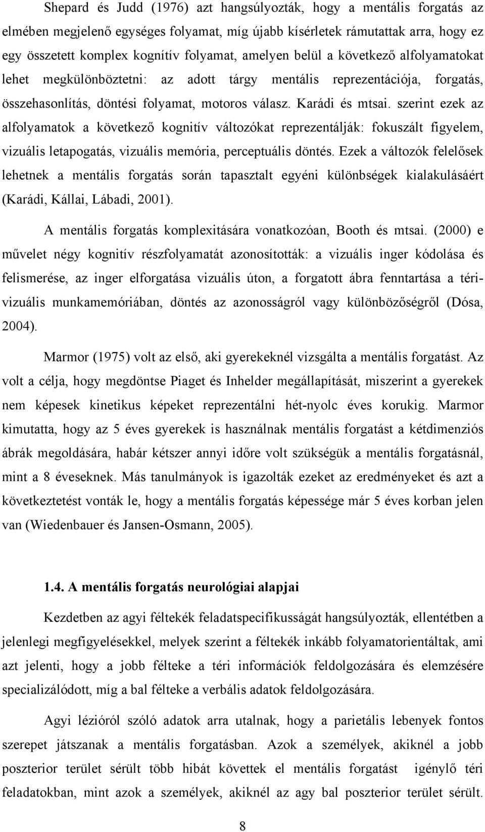 szerint ezek az alfolyamatok a következő kognitív változókat reprezentálják: fokuszált figyelem, vizuális letapogatás, vizuális memória, perceptuális döntés.