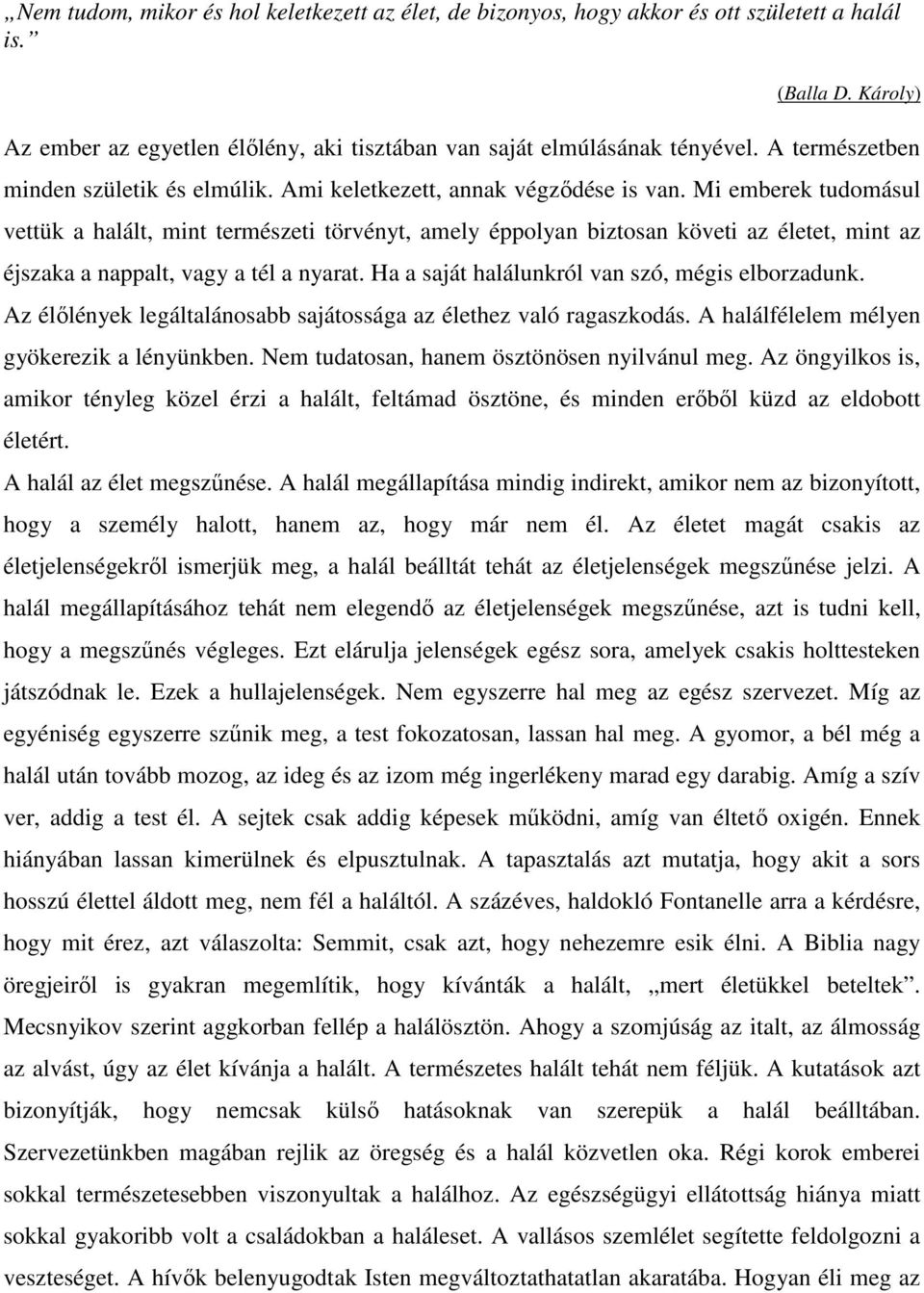 Mi emberek tudomásul vettük a halált, mint természeti törvényt, amely éppolyan biztosan követi az életet, mint az éjszaka a nappalt, vagy a tél a nyarat.