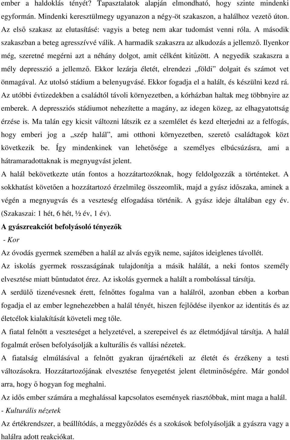 Ilyenkor még, szeretné megérni azt a néhány dolgot, amit célként kitűzött. A negyedik szakaszra a mély depresszió a jellemző. Ekkor lezárja életét, elrendezi földi dolgait és számot vet önmagával.