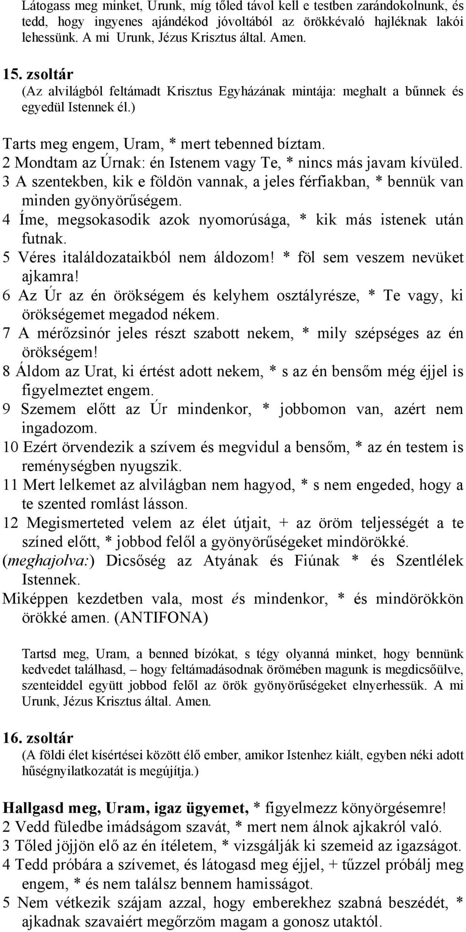 2 Mondtam az Úrnak: én Istenem vagy Te, * nincs más javam kívüled. 3 A szentekben, kik e földön vannak, a jeles férfiakban, * bennük van minden gyönyörűségem.