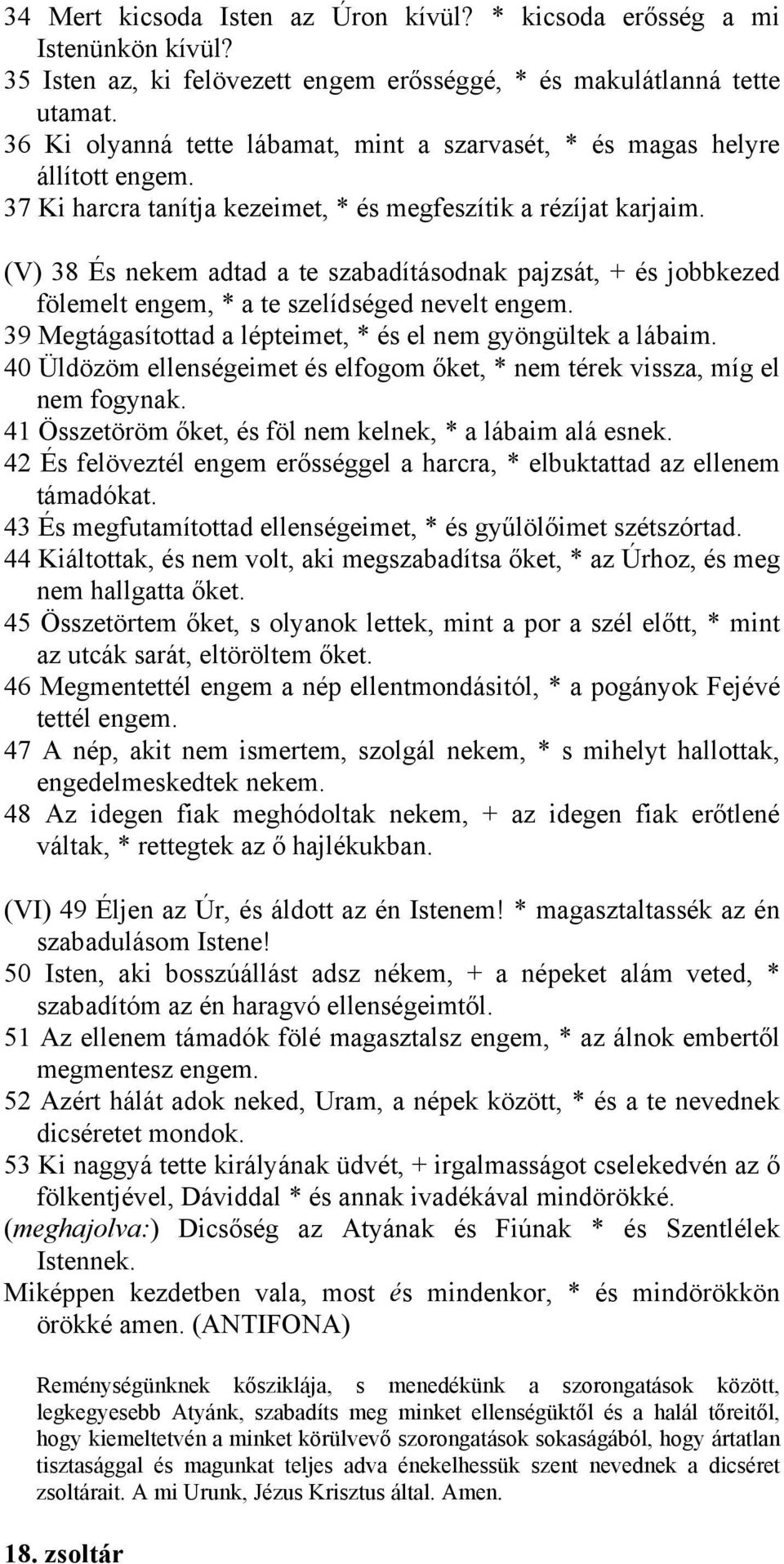 (V) 38 És nekem adtad a te szabadításodnak pajzsát, + és jobbkezed fölemelt engem, * a te szelídséged nevelt engem. 39 Megtágasítottad a lépteimet, * és el nem gyöngültek a lábaim.