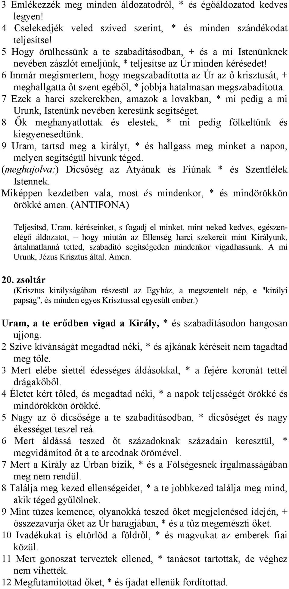 6 Immár megismertem, hogy megszabadította az Úr az ő krisztusát, + meghallgatta őt szent egéből, * jobbja hatalmasan megszabadította.
