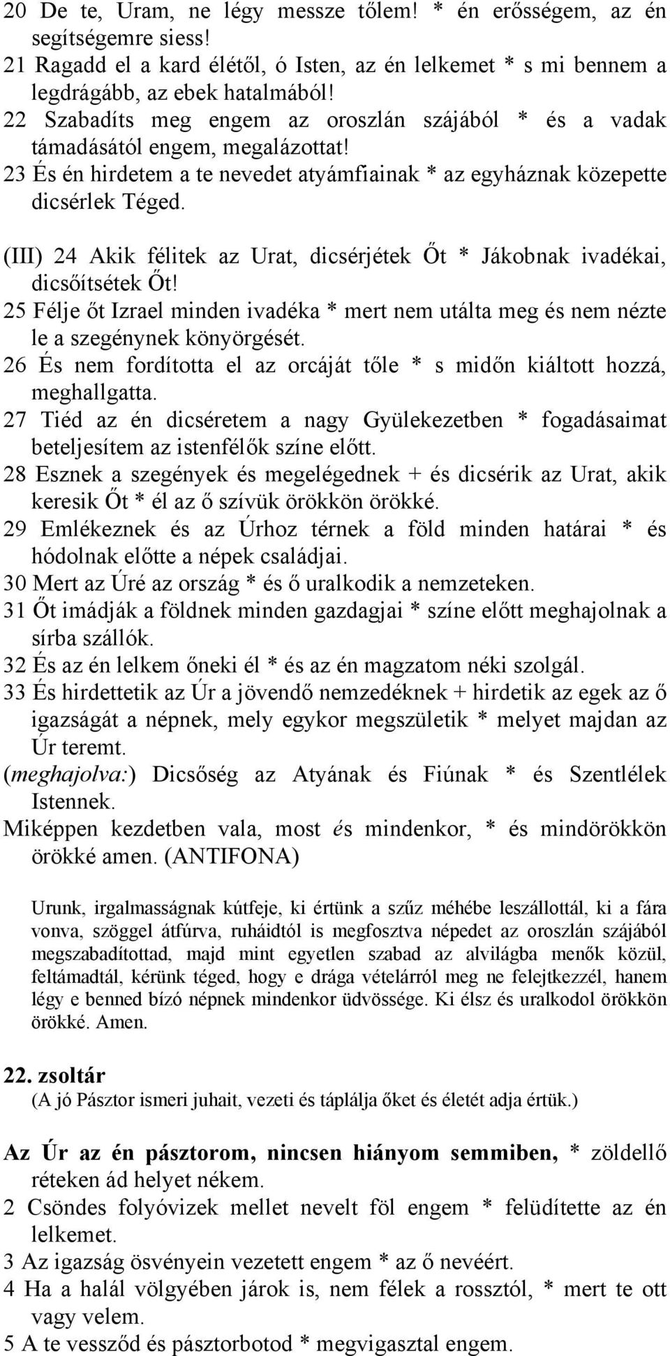 (III) 24 Akik félitek az Urat, dicsérjétek Őt * Jákobnak ivadékai, dicsőítsétek Őt! 25 Félje őt Izrael minden ivadéka * mert nem utálta meg és nem nézte le a szegénynek könyörgését.