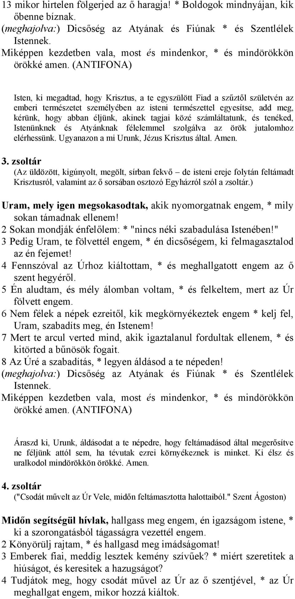 számláltatunk, és tenéked, Istenünknek és Atyánknak félelemmel szolgálva az örök jutalomhoz elérhessünk. Ugyanazon a mi Urunk, Jézus Krisztus által. Amen. 3.