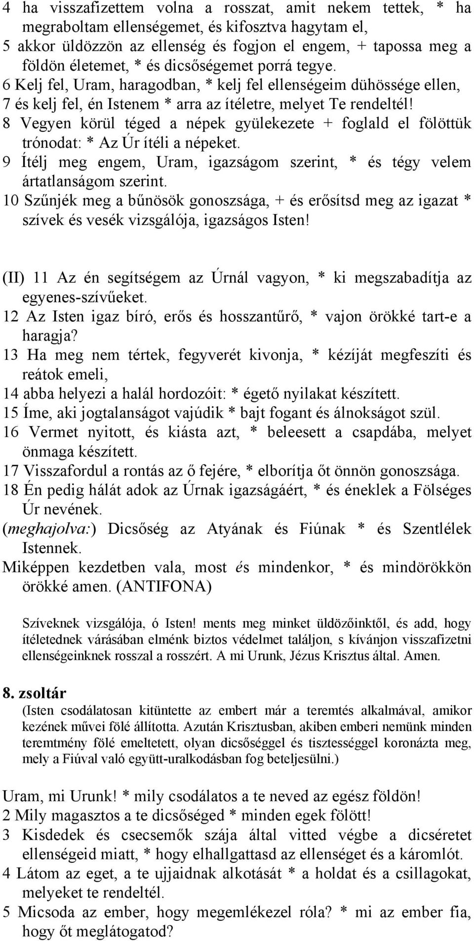 8 Vegyen körül téged a népek gyülekezete + foglald el fölöttük trónodat: * Az Úr ítéli a népeket. 9 Ítélj meg engem, Uram, igazságom szerint, * és tégy velem ártatlanságom szerint.