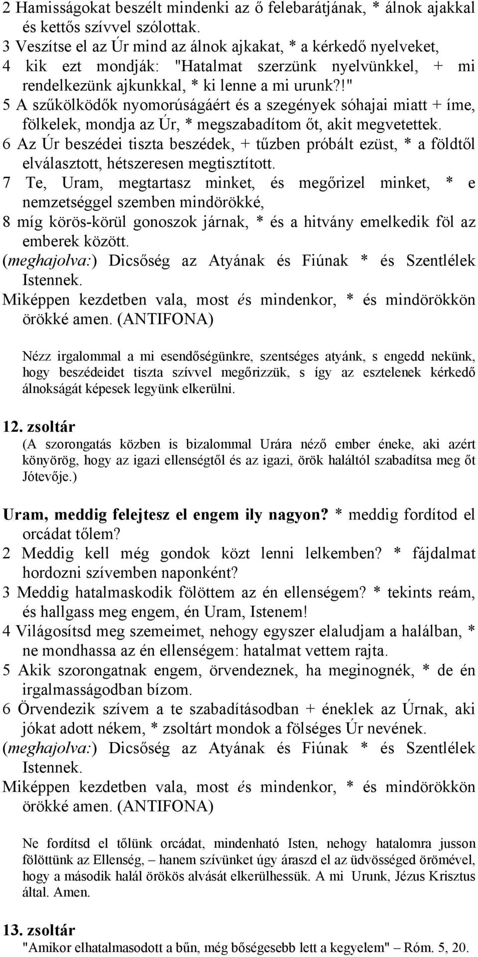 !" 5 A szűkölködők nyomorúságáért és a szegények sóhajai miatt + íme, fölkelek, mondja az Úr, * megszabadítom őt, akit megvetettek.
