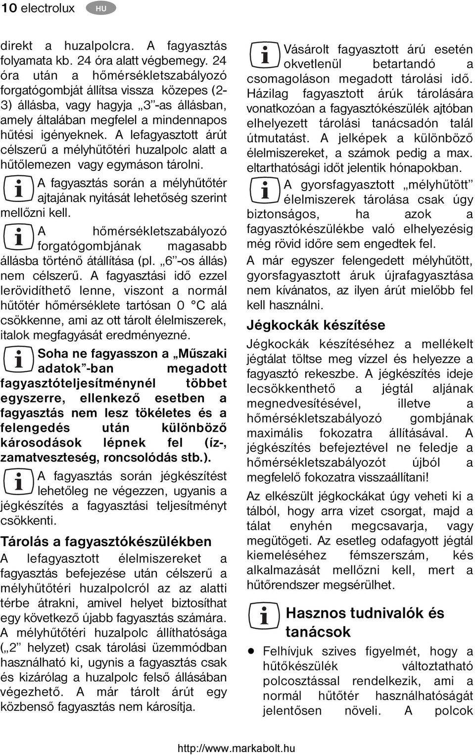 A lefagyasztott árút célszerű a mélyhűtőtéri huzalpolc alatt a hűtőlemezen vagy egymáson tárolni. A fagyasztás során a mélyhűtőtér ajtajának nyitását lehetőség szerint mellőzni kell.