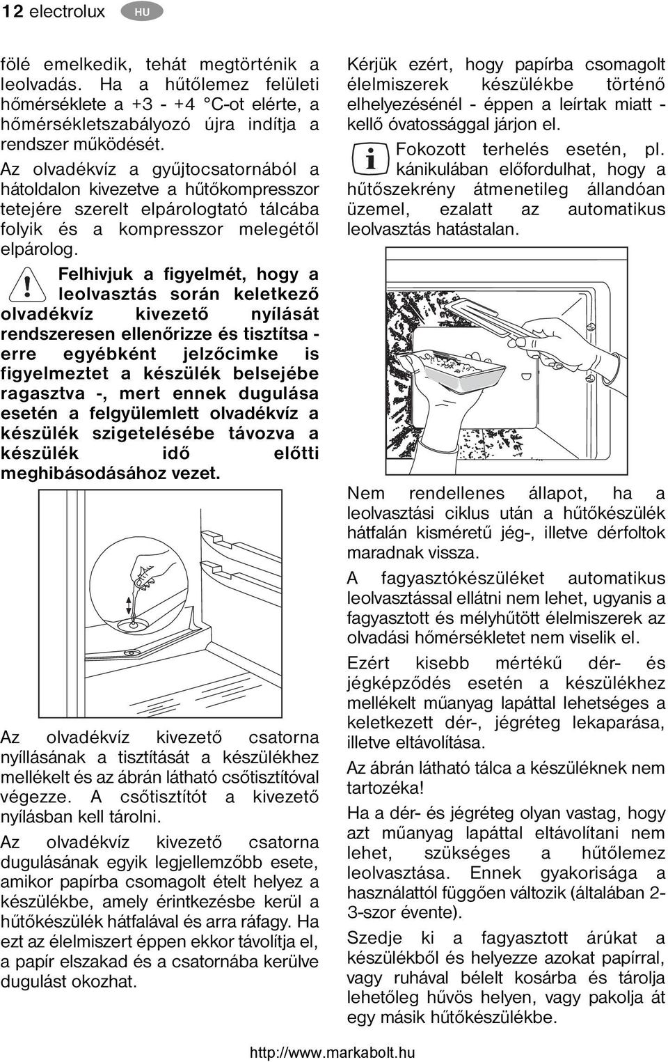 Felhivjuk a figyelmét, hogy a leolvasztás során keletkező olvadékvíz kivezető nyílását rendszeresen ellenőrizze és tisztítsa - erre egyébként jelzőcimke is figyelmeztet a készülék belsejébe ragasztva