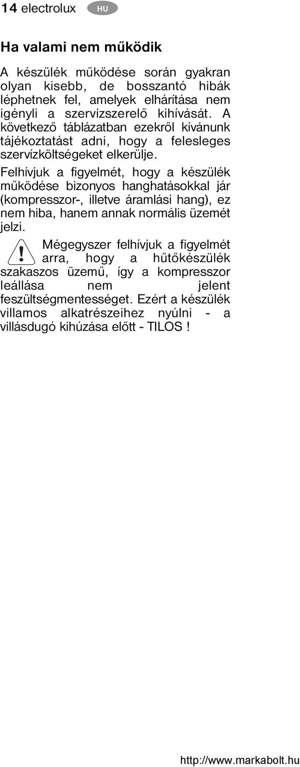 Felhívjuk a figyelmét, hogy a készülék működése bizonyos hanghatásokkal jár (kompresszor-, illetve áramlási hang), ez nem hiba, hanem annak normális üzemét jelzi.