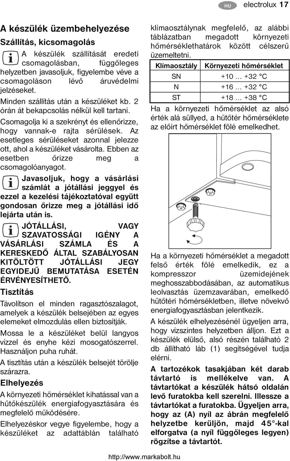 Az esetleges sérüléseket azonnal jelezze ott, ahol a készüléket vásárolta. Ebben az esetben őrizze meg a csomagolóanyagot.