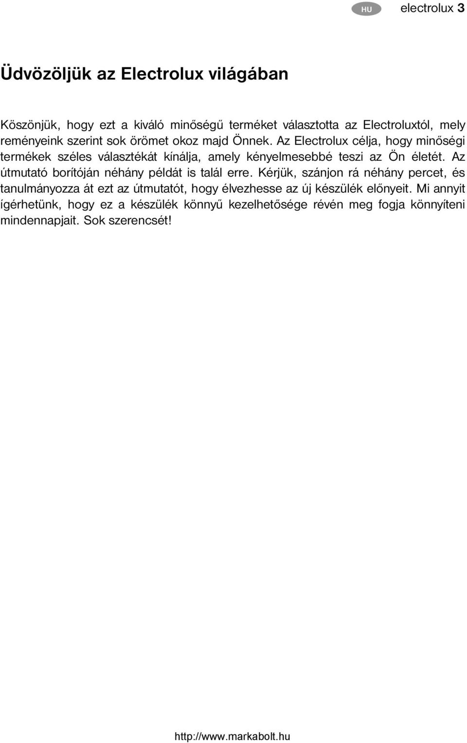 Az Electrolux célja, hogy minőségi termékek széles választékát kínálja, amely kényelmesebbé teszi az Ön életét.