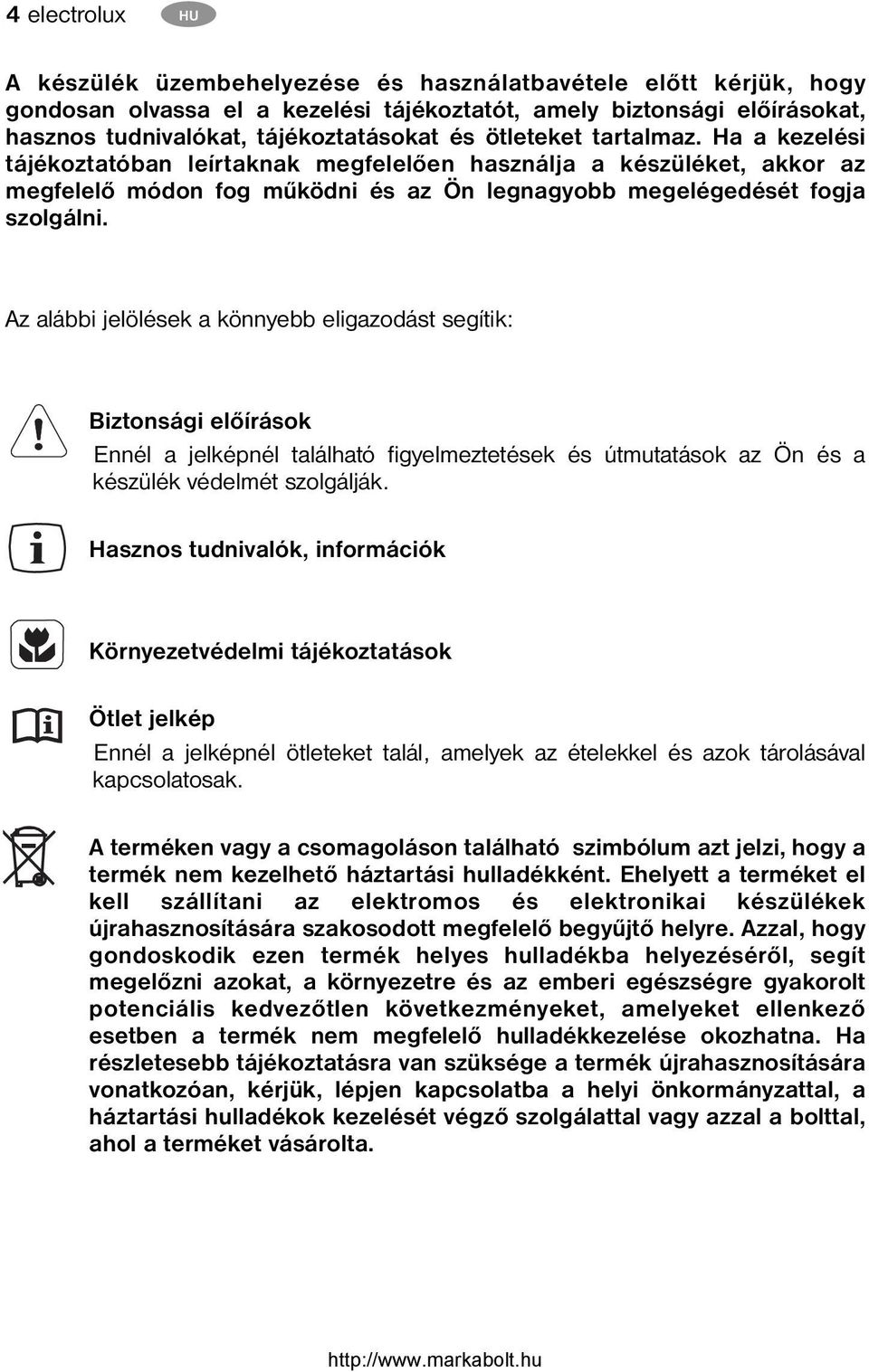Az alábbi jelölések a könnyebb eligazodást segítik: Biztonsági előírások Ennél a jelképnél található figyelmeztetések és útmutatások az Ön és a készülék védelmét szolgálják.
