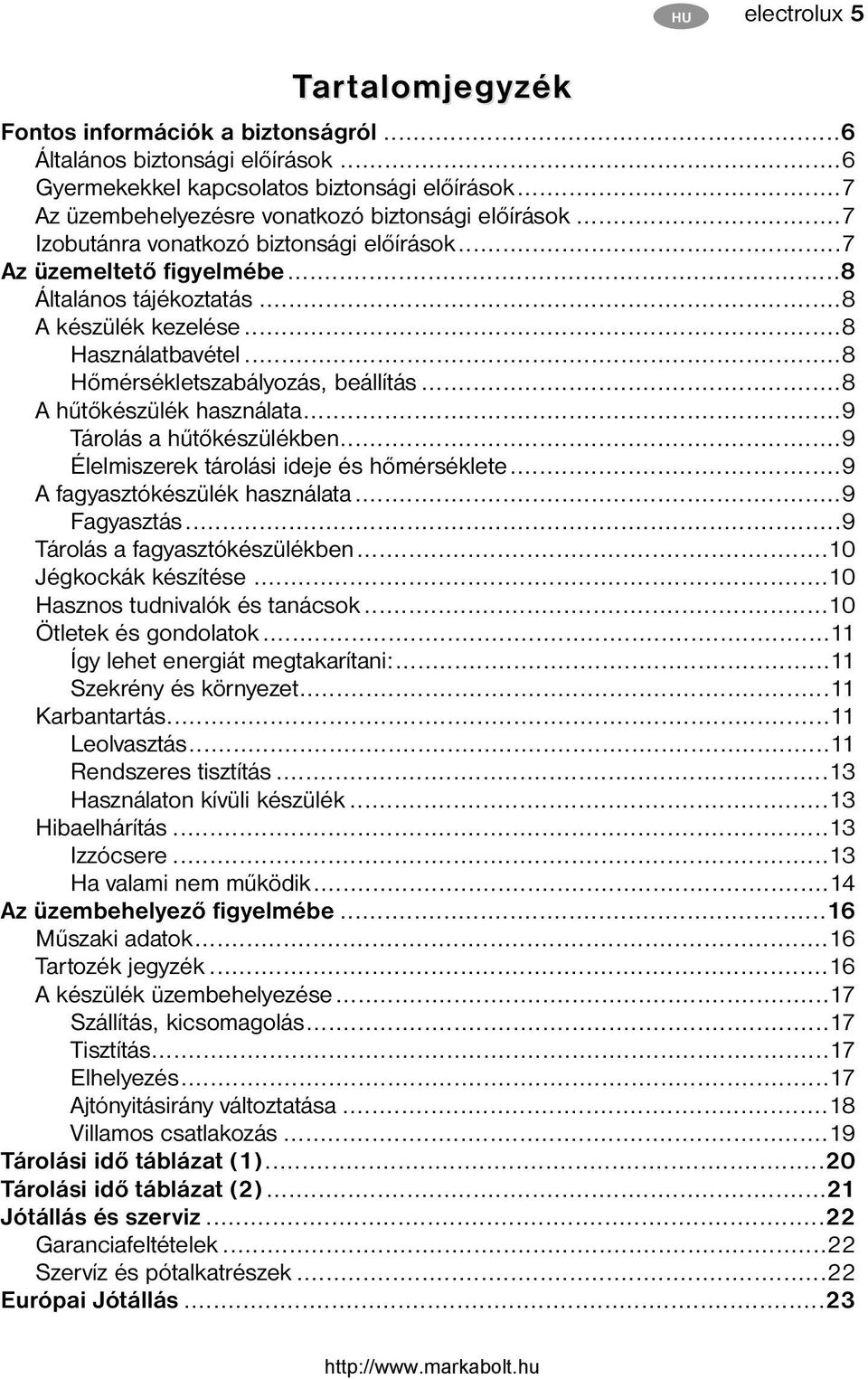 ..8 Hőmérsékletszabályozás, beállítás...8 A hűtőkészülék használata...9 Tárolás a hűtőkészülékben...9 Élelmiszerek tárolási ideje és hőmérséklete...9 A fagyasztókészülék használata...9 Fagyasztás.