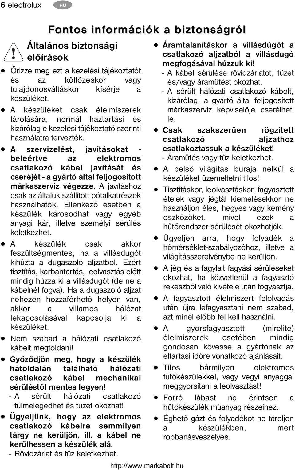 A szervizelést, javításokat - beleértve az elektromos csatlakozó kábel javítását és cseréjét - a gyártó által feljogosított márkaszerviz végezze.