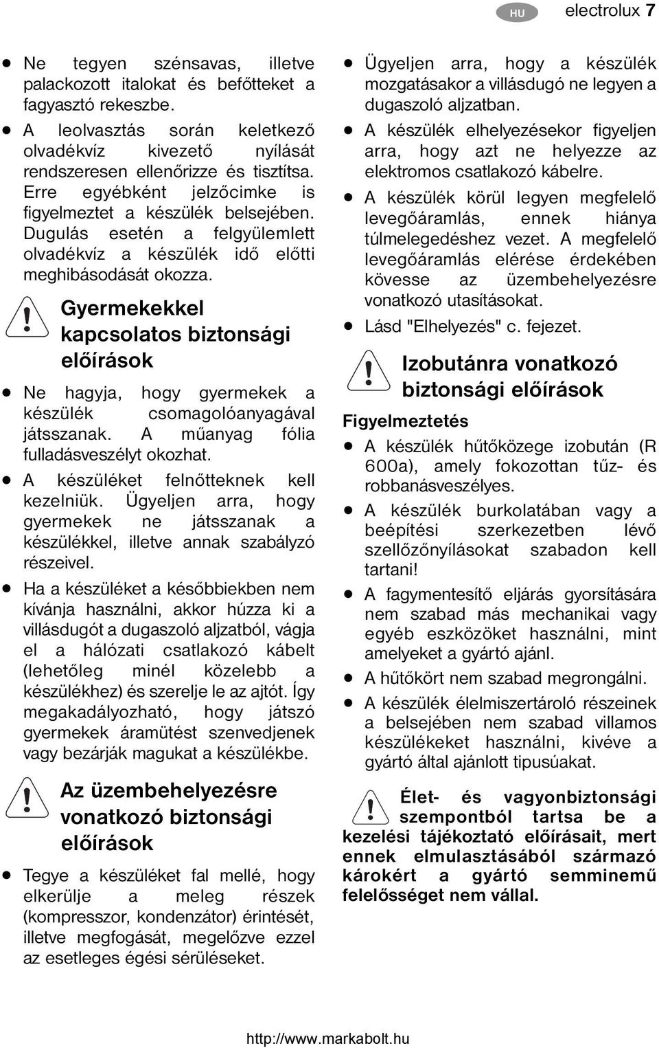 Gyermekekkel kapcsolatos biztonsági előírások Ne hagyja, hogy gyermekek a készülék csomagolóanyagával játsszanak. A műanyag fólia fulladásveszélyt okozhat. A készüléket felnőtteknek kell kezelniük.