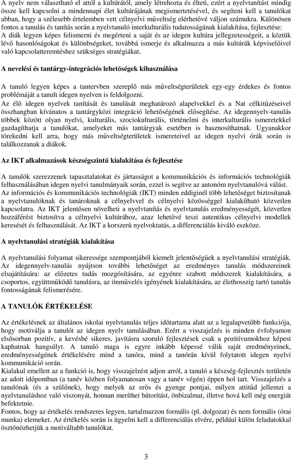 Különösen fontos a tanulás és tanítás során a nyelvtanuló interkulturális tudatosságának kialakítása, fejlesztése: A diák legyen képes felismerni és megérteni a saját és az idegen kultúra
