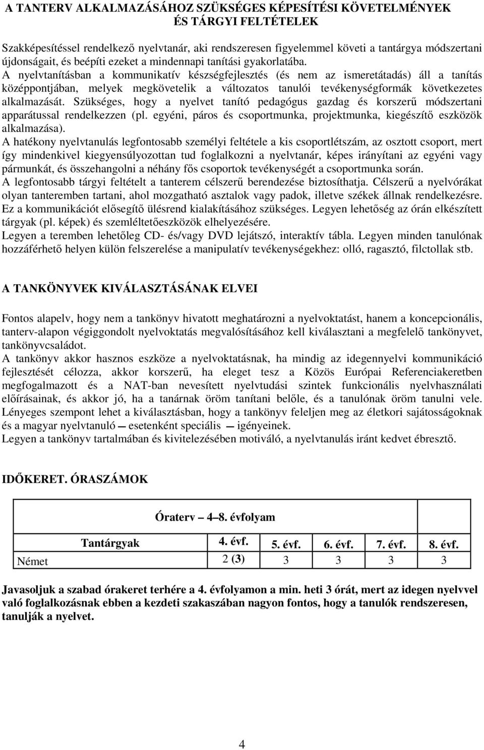 A nyelvtanításban a kommunikatív készségfejlesztés (és nem az ismeretátadás) áll a tanítás középpontjában, melyek megkövetelik a változatos tanulói tevékenységformák következetes alkalmazását.