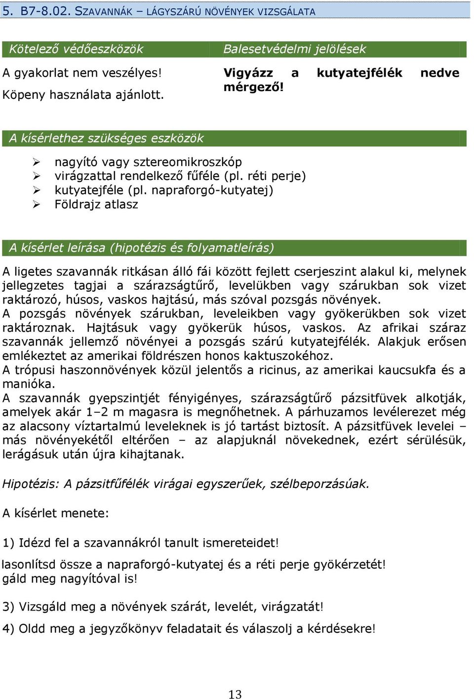 napraforgó-kutyatej) Földrajz atlasz A kísérlet leírása (hipotézis és folyamatleírás) A ligetes szavannák ritkásan álló fái között fejlett cserjeszint alakul ki, melynek jellegzetes tagjai a