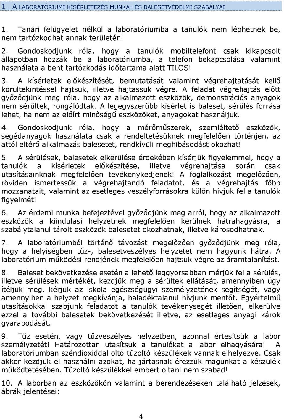 A kísérletek előkészítését, bemutatását valamint végrehajtatását kellő körültekintéssel hajtsuk, illetve hajtassuk végre.