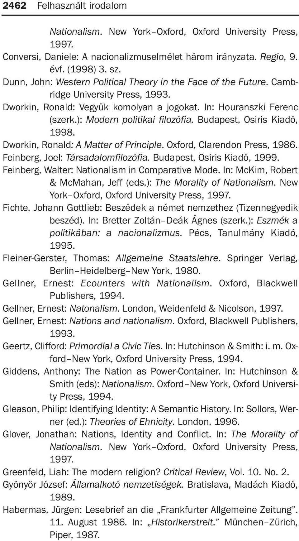 Dworkin, Ronald: A Matter of Principle. Oxford, Clarendon Press, 1986. einberg, Joel: Társadalomfilozófia. Budapest, Osiris Kiadó, 1999. einberg, Walter: Nationalism in Comparative Mode.