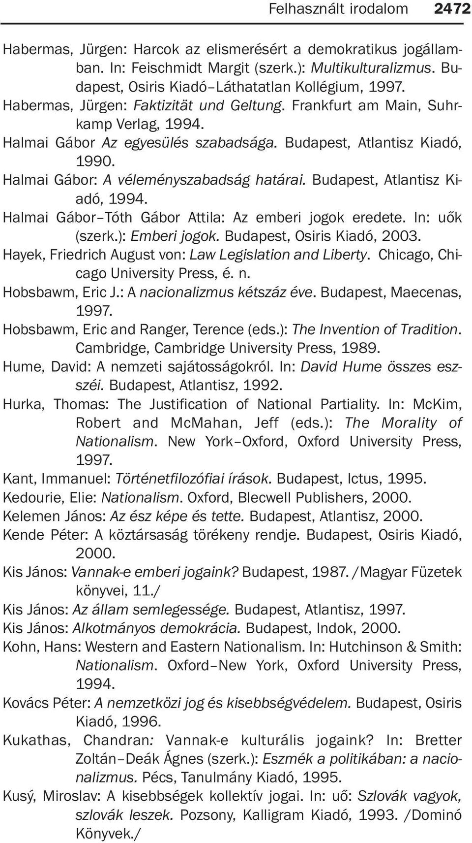 Halmai Gábor: A véleményszabadság határai. Budapest, Atlantisz Kiadó, 1994. Halmai Gábor Tóth Gábor Attila: Az emberi jogok eredete. In: uõk (szerk.): Emberi jogok. Budapest, Osiris Kiadó, 2003.