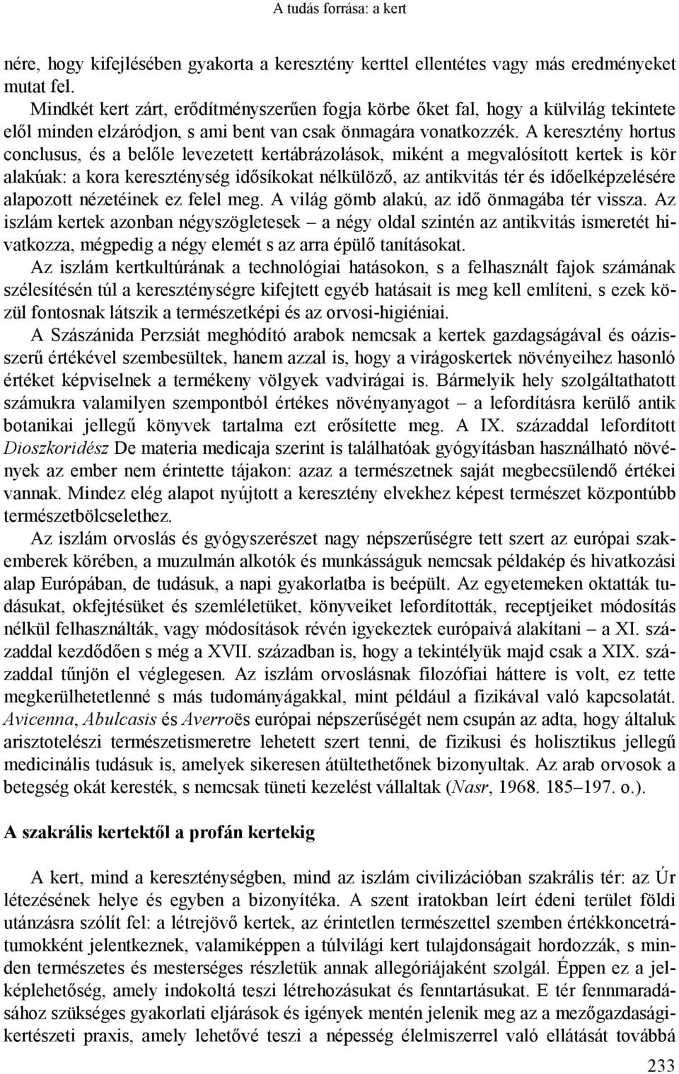 A keresztény hortus conclusus, és a belőle levezetett kertábrázolások, miként a megvalósított kertek is kör alakúak: a kora kereszténység idősíkokat nélkülöző, az antikvitás tér és időelképzelésére