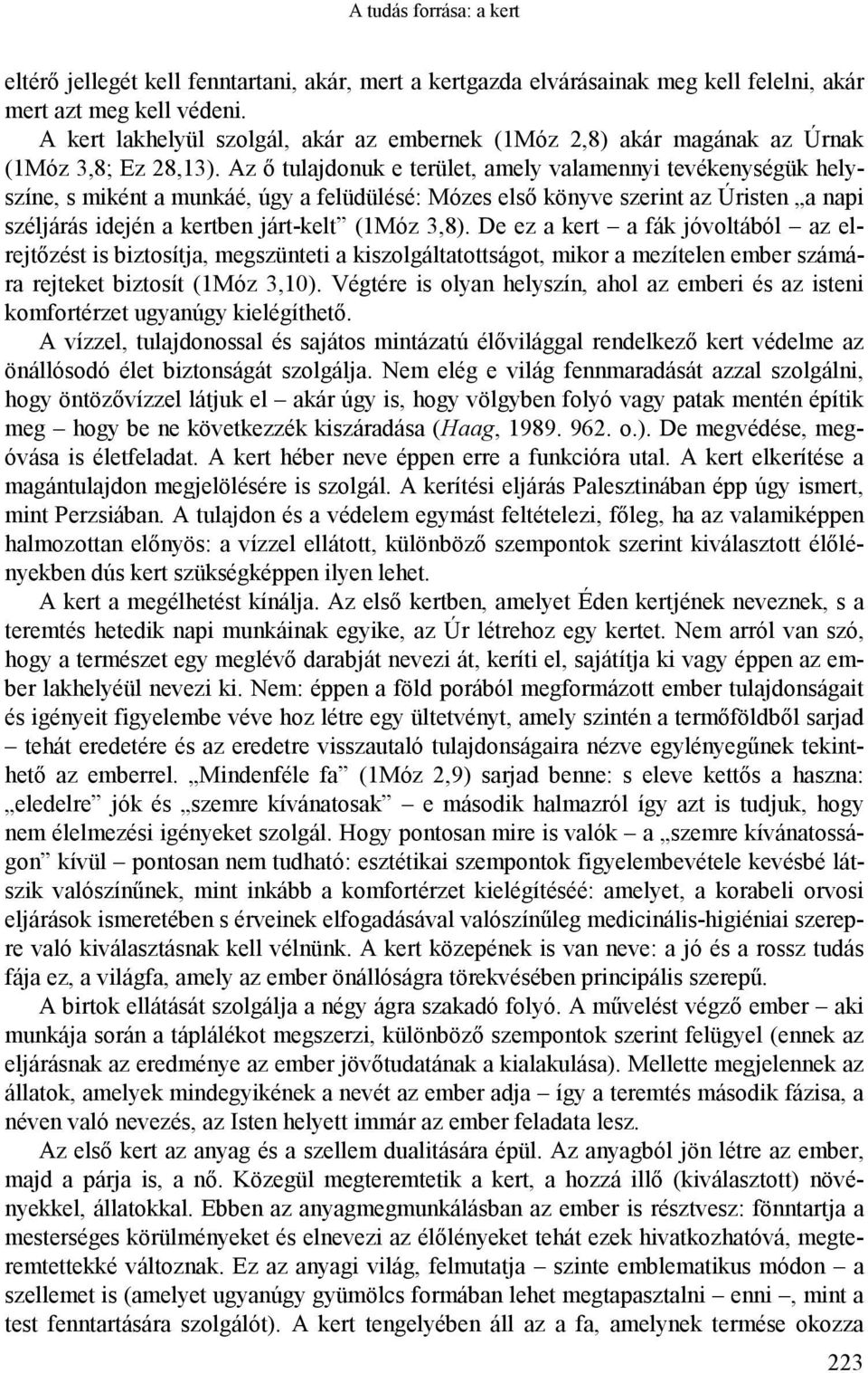 Az ő tulajdonuk e terület, amely valamennyi tevékenységük helyszíne, s miként a munkáé, úgy a felüdülésé: Mózes első könyve szerint az Úristen a napi széljárás idején a kertben járt-kelt (1Móz 3,8).