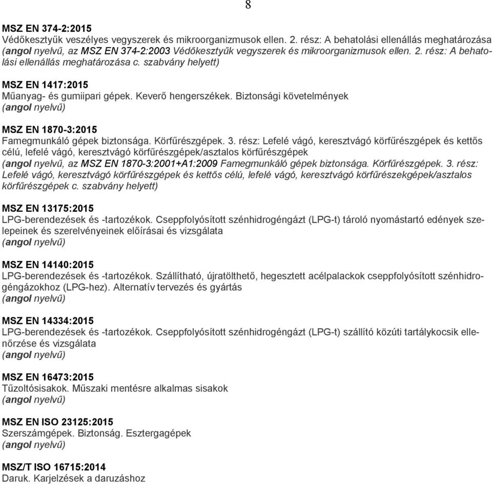 szabvány helyett) MSZ EN 1417:2015 Műanyag- és gumiipari gépek. Keverő hengerszékek. Biztonsági követelmények MSZ EN 1870-3:2015 Famegmunkáló gépek biztonsága. Körfűrészgépek. 3.