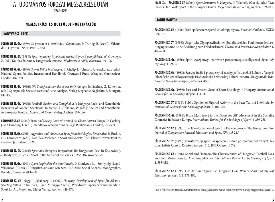 ): Kultúra fiziczna w kategoriach wartosci. Wydawnicto AWF, Warszawa. 99-126. FÖLDESINÉ SZ. GY. (1996): Sports Policy in Hungary. In Chalip, L.-Johnson, A.-Stachura, L. (eds.
