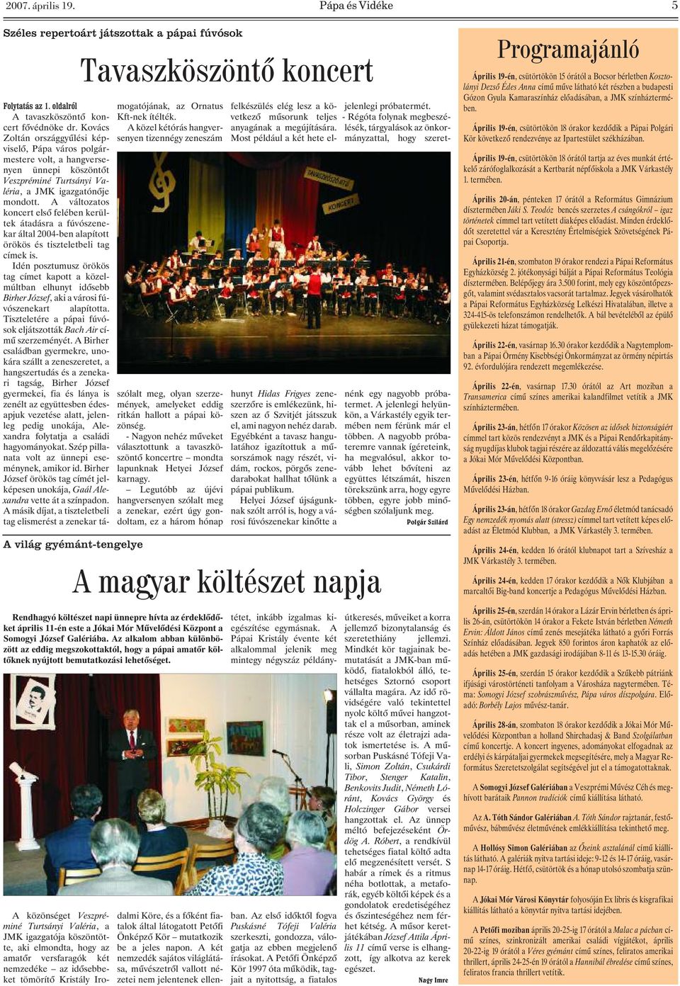 A változatos koncert elsõ felében kerültek átadásra a fúvószenekar által 2004-ben alapított örökös és tiszteletbeli tag címek is.