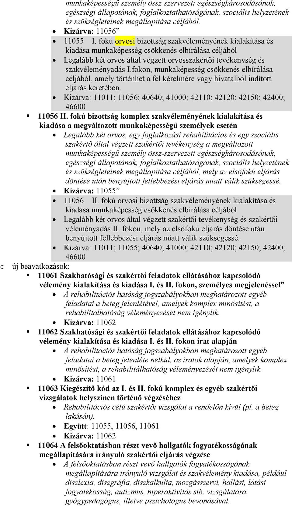 fokon, munkaképesség csökkenés elbírálása céljából, amely történhet a fél kérelmére vagy hivatalból indított eljárás keretében.