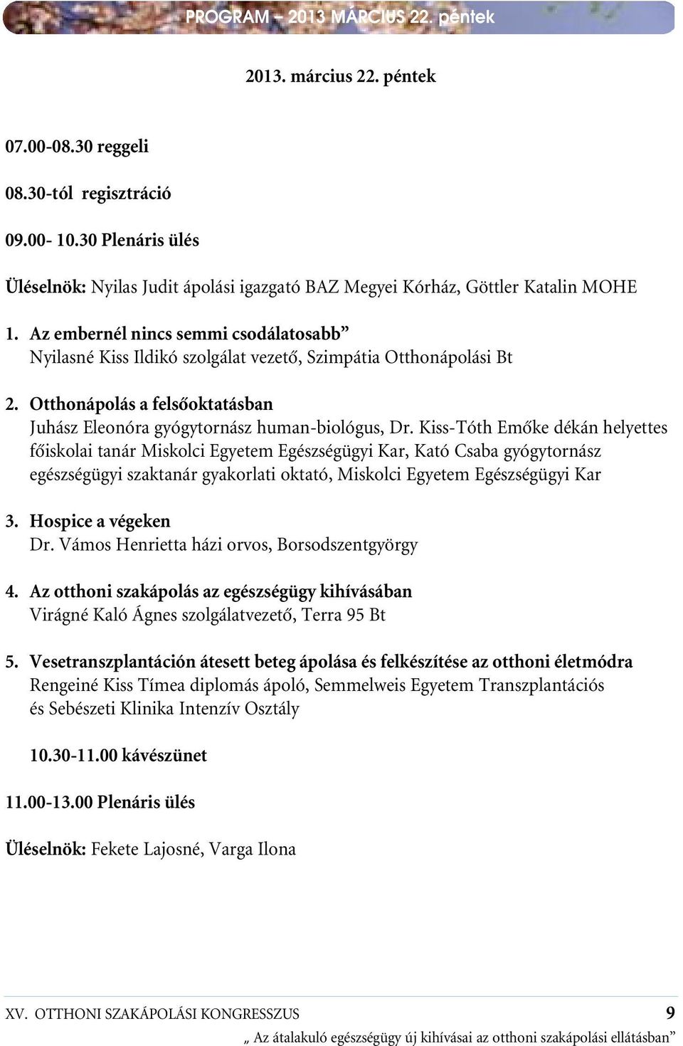 Az embernél nincs semmi csodálatosabb Nyilasné Kiss Ildikó szolgálat vezetô, Szimpátia Otthonápolási Bt 2. Otthonápolás a felsôoktatásban Juhász Eleonóra gyógytornász human-biológus, Dr.