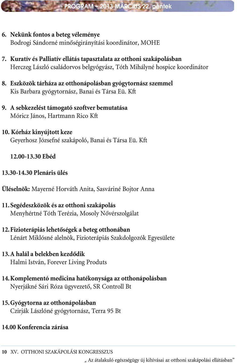 Eszközök tárháza az otthonápolásban gyógytornász szemmel Kis Barbara gyógytornász, Banai és Társa Eü. Kft 9. A sebkezelést támogató szoftver bemutatása Móricz János, Hartmann Rico Kft 10.