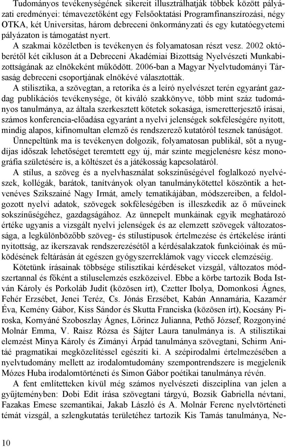 2002 októberétől két cikluson át a Debreceni Akadémiai Bizottság Nyelvészeti Munkabizottságának az elnökeként működött.