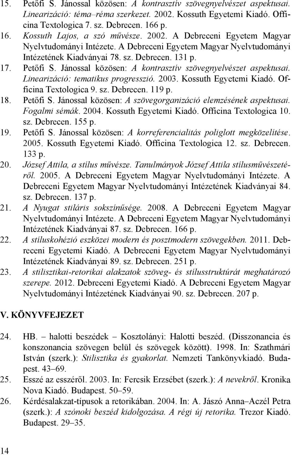 Jánossal közösen: A kontrasztív szövegnyelvészet aspektusai. Linearizáció: tematikus progresszió. 2003. Kossuth Egyetemi Kiadó. Officina Textologica 9. sz. Debrecen. 119 p. 18. Petőfi S.