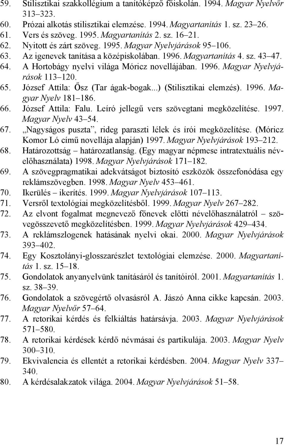 A Hortobágy nyelvi világa Móricz novellájában. 1996. Magyar Nyelvjárások 113 120. 65. József Attila: Ősz (Tar ágak-bogak...) (Stilisztikai elemzés). 1996. Magyar Nyelv 181 186. 66.