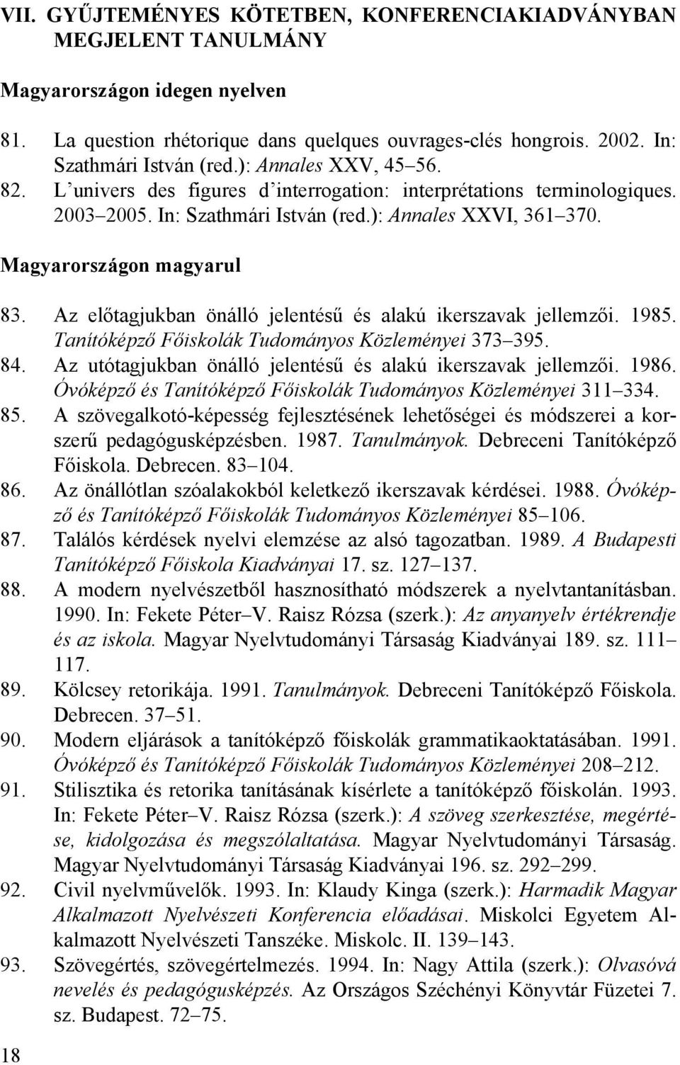 Az előtagjukban önálló jelentésű és alakú ikerszavak jellemzői. 1985. Tanítóképző Főiskolák Tudományos Közleményei 373 395. 84. Az utótagjukban önálló jelentésű és alakú ikerszavak jellemzői. 1986.