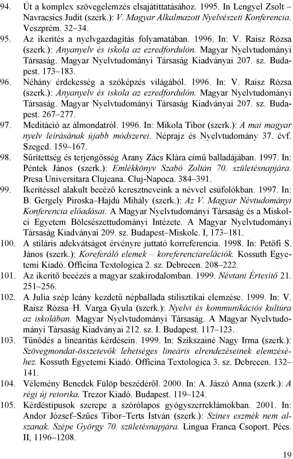 Budapest. 173 183. 96. Néhány érdekesség a szóképzés világából. 1996. In: V. Raisz Rózsa (szerk.): Anyanyelv és iskola az ezredfordulón. Magyar Nyelvtudományi Társaság.