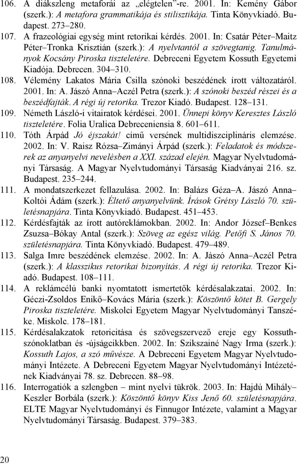 Debreceni Egyetem Kossuth Egyetemi Kiadója. Debrecen. 304 310. 108. Vélemény Lakatos Mária Csilla szónoki beszédének írott változatáról. 2001. In: A. Jászó Anna Aczél Petra (szerk.