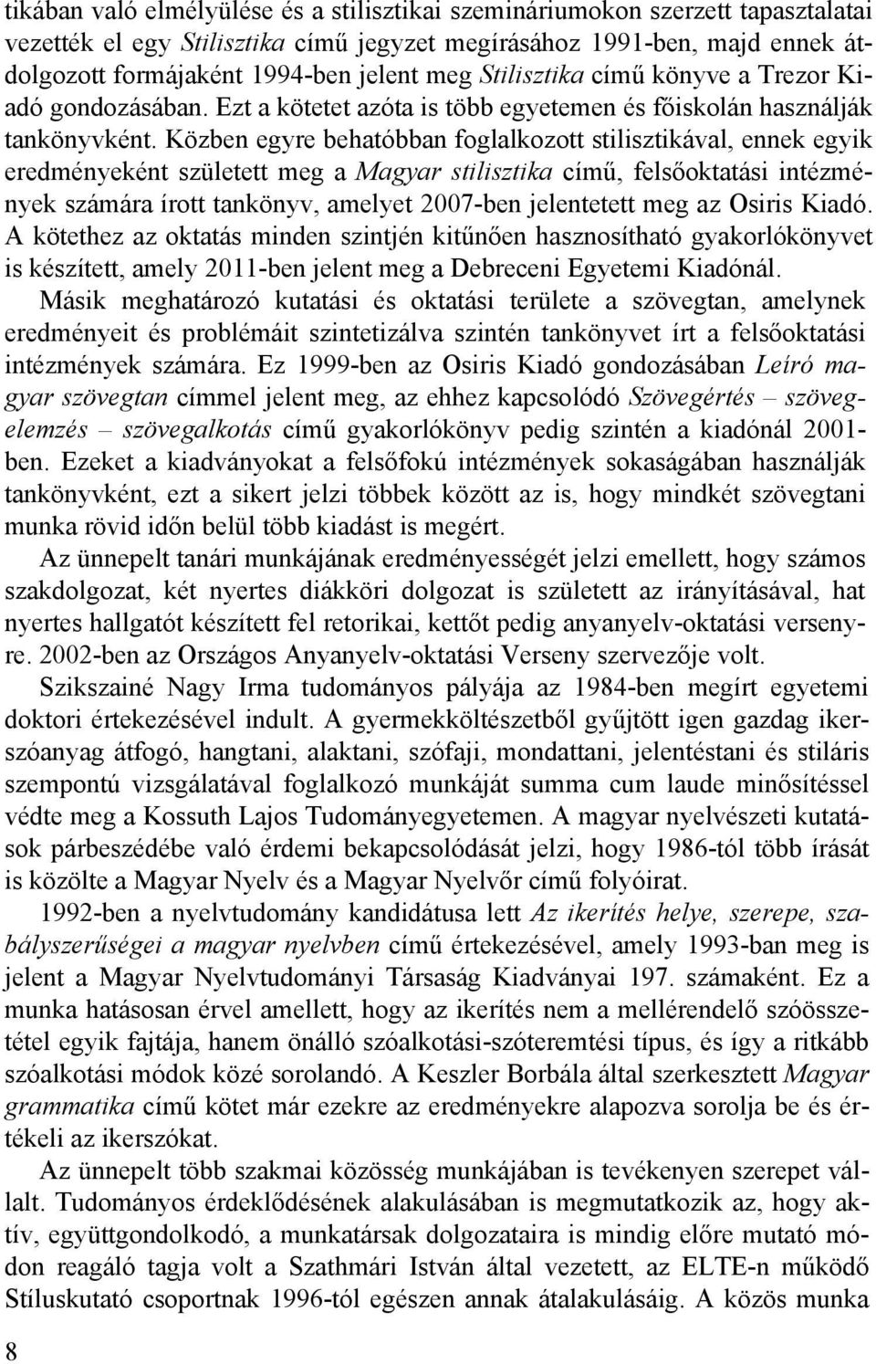 Közben egyre behatóbban foglalkozott stilisztikával, ennek egyik eredményeként született meg a Magyar stilisztika című, felsőoktatási intézmények számára írott tankönyv, amelyet 2007-ben jelentetett