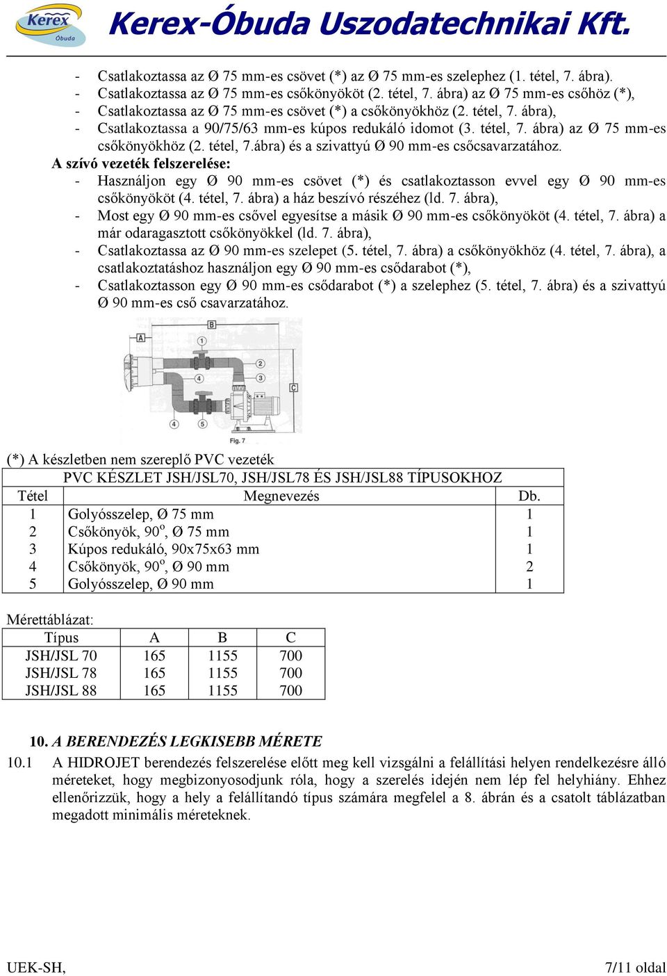 A szívó vezeték felszerelése: - Használjon egy Ø 90 mm-es csövet (*) és csatlakoztasson evvel egy Ø 90 mm-es csőkönyököt (4. tétel, 7.