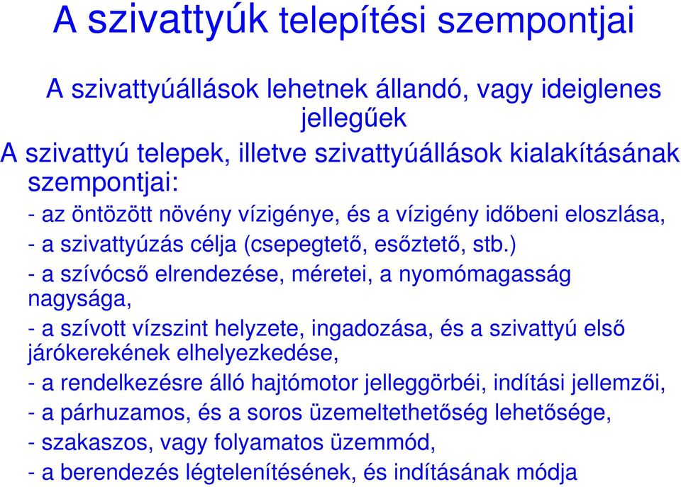 ) - a szívócsı elrendezése, méretei, a nyomómagasság nagysága, - a szívott vízszint helyzete, ingadozása, és a szivattyú elsı járókerekének elhelyezkedése, - a