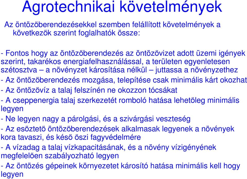 okozhat - Az öntözıvíz a talaj felszínén ne okozzon tócsákat - A cseppenergia talaj szerkezetét romboló hatása lehetıleg minimális legyen - Ne legyen nagy a párolgási, és a szivárgási veszteség - Az