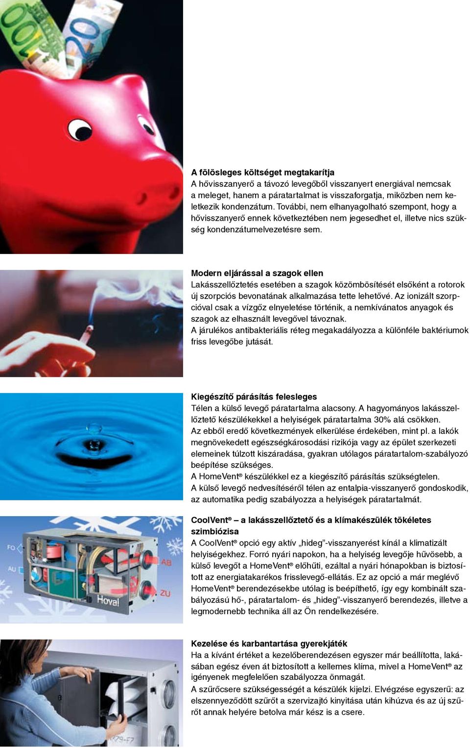 Modern eljárással a szagok ellen Lakásszellőztetés esetében a szagok közömbösítését elsőként a rotorok új szorpciós bevonatának alkalmazása tette lehetővé.