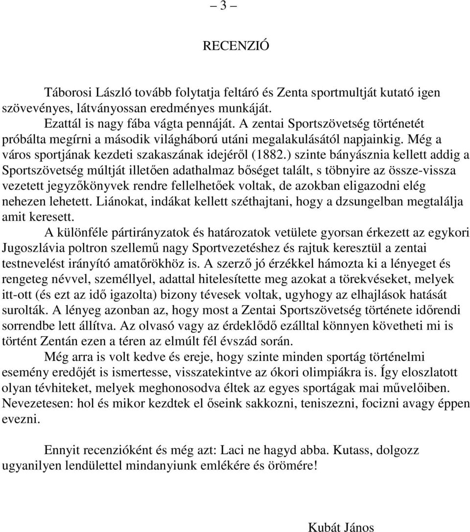 ) szinte bányásznia kellett addig a Sportszövetség múltját illetően adathalmaz bőséget talált, s töbnyire az össze-vissza vezetett jegyzőkönyvek rendre fellelhetőek voltak, de azokban eligazodni elég