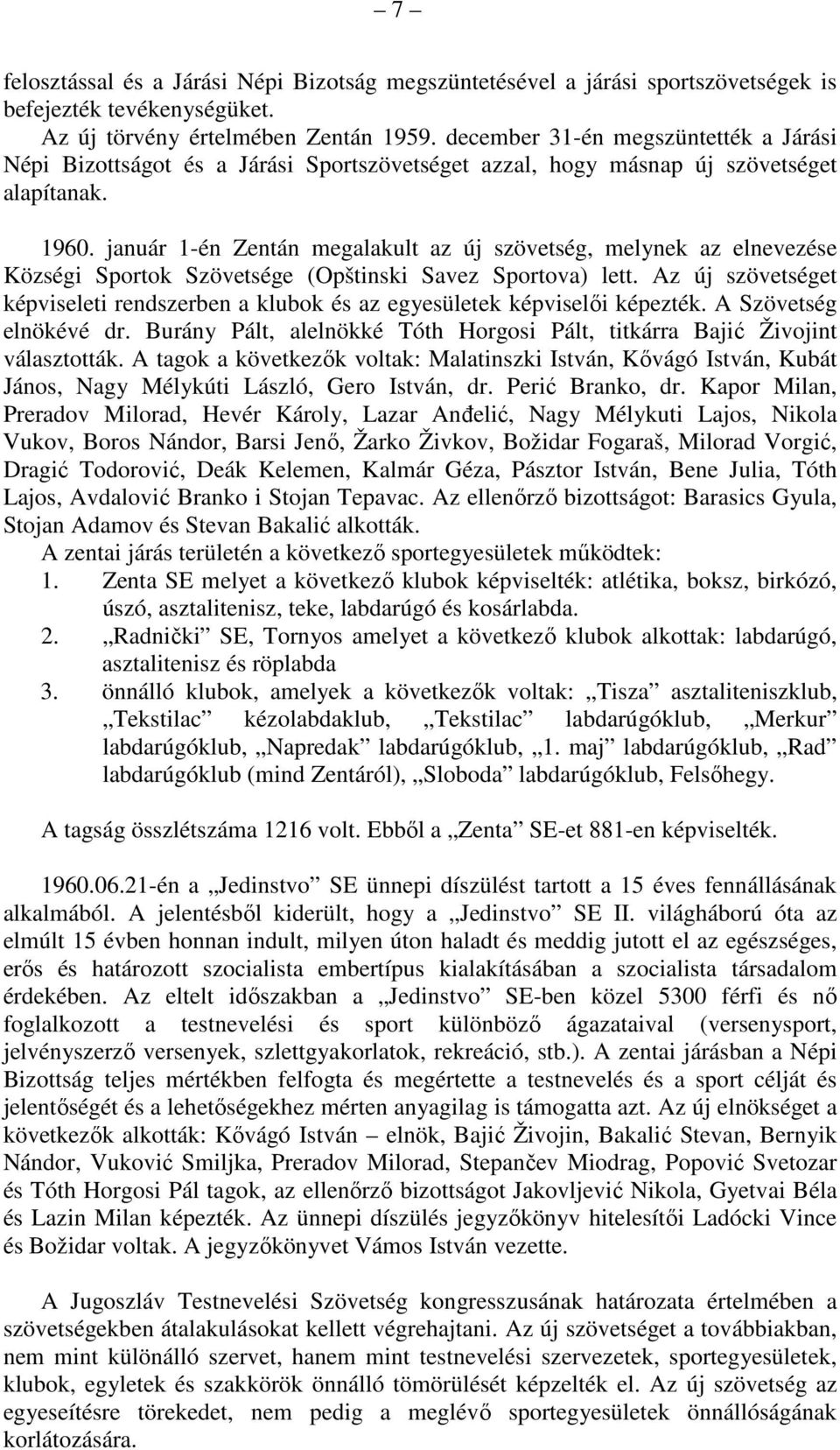 január 1-én Zentán megalakult az új szövetség, melynek az elnevezése Községi Sportok Szövetsége (Opštinski Savez Sportova) lett.