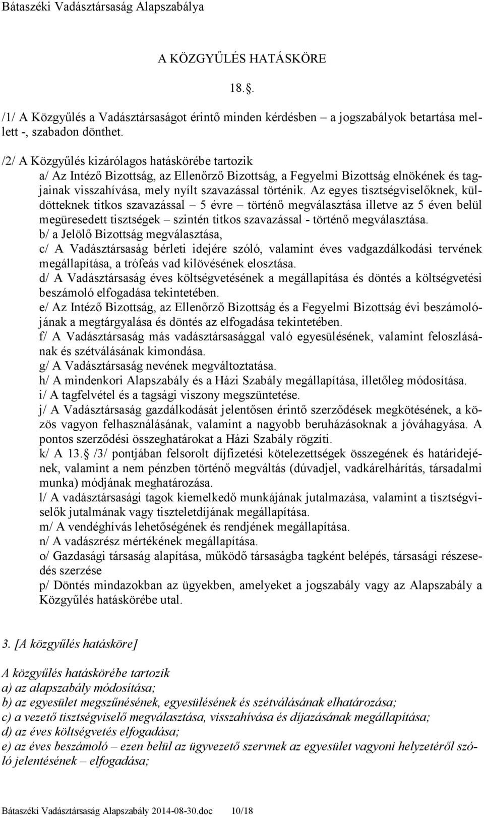 Az egyes tisztségviselıknek, küldötteknek titkos szavazással 5 évre történı megválasztása illetve az 5 éven belül megüresedett tisztségek szintén titkos szavazással - történı megválasztása.