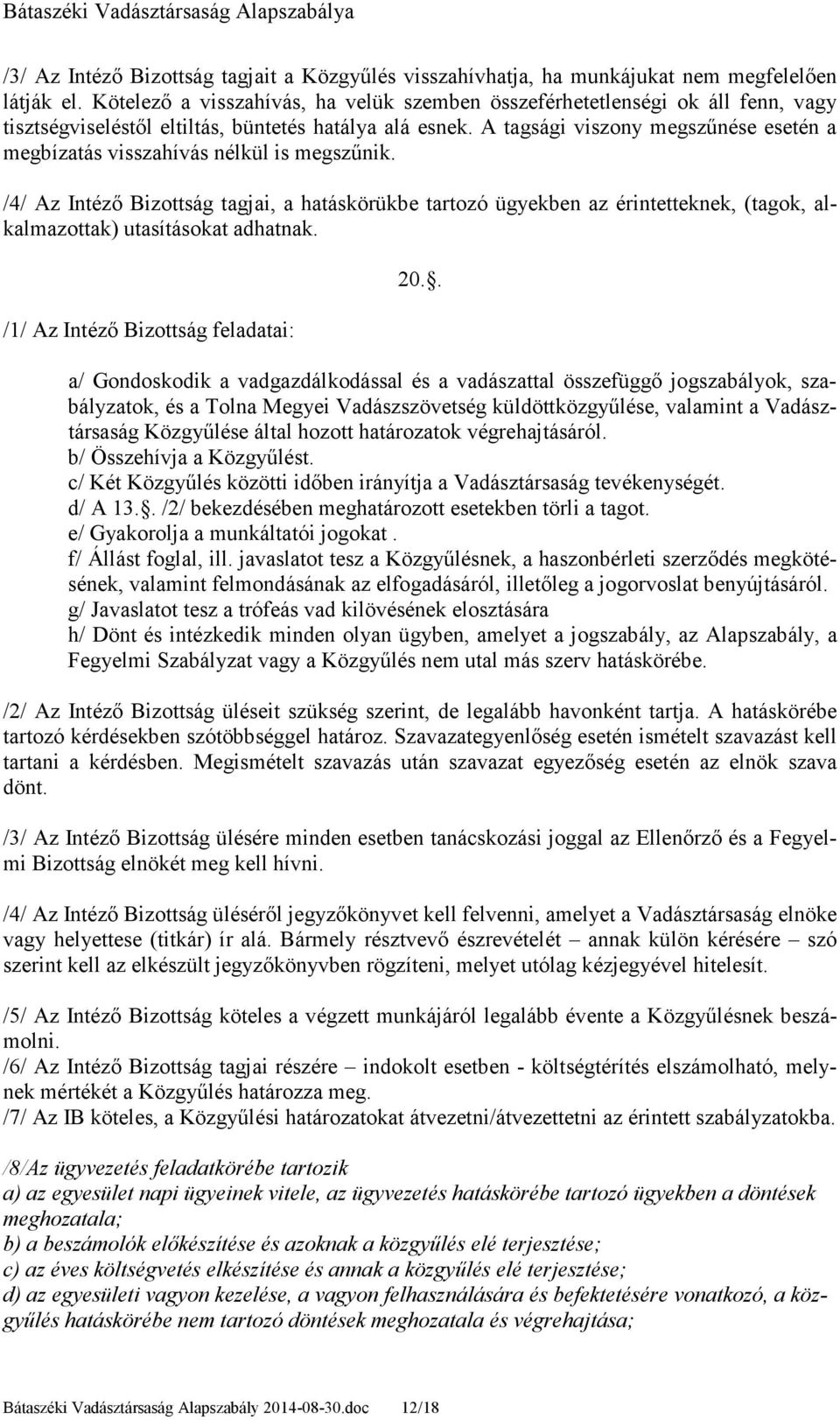 A tagsági viszony megszőnése esetén a megbízatás visszahívás nélkül is megszőnik.