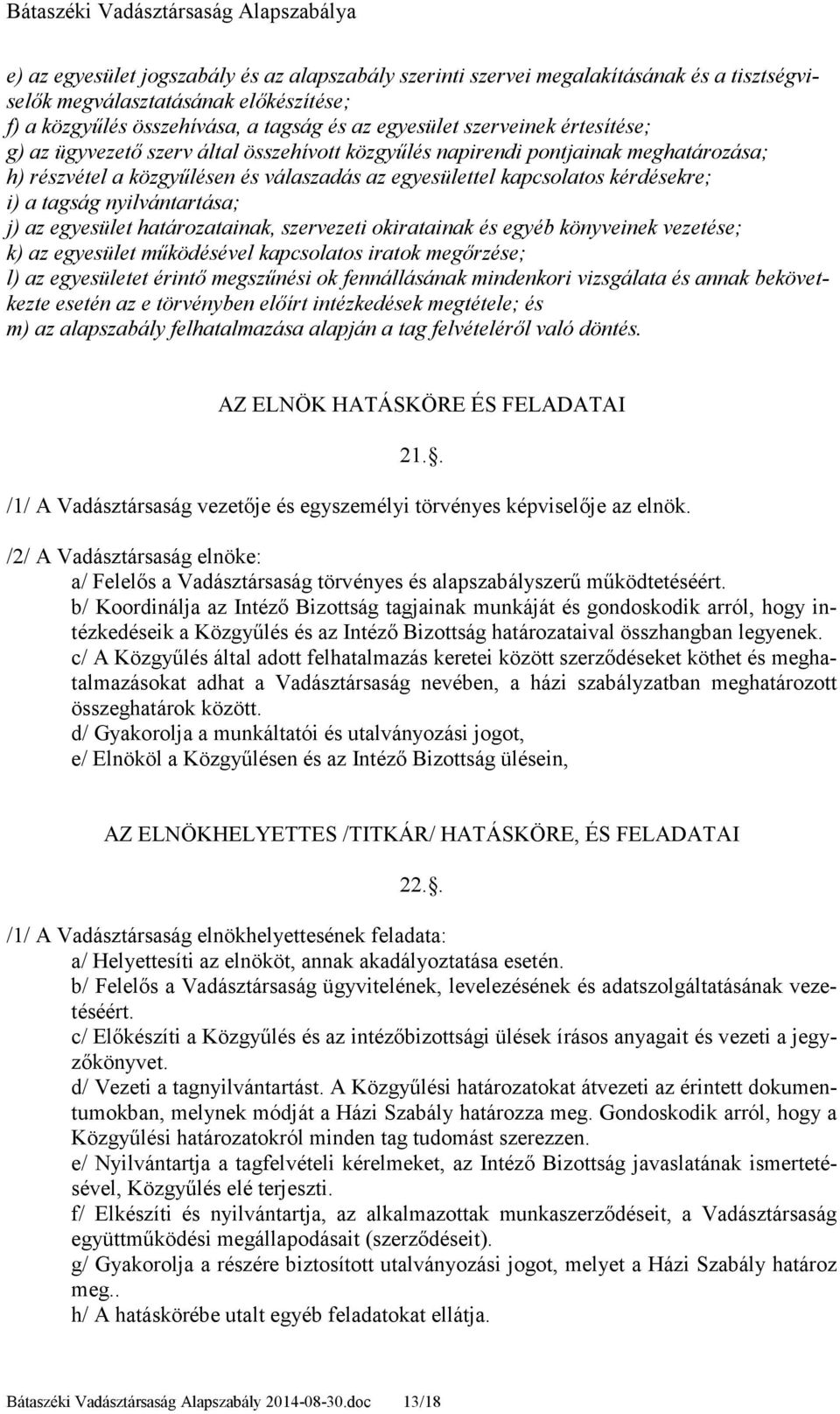 nyilvántartása; j) az egyesület határozatainak, szervezeti okiratainak és egyéb könyveinek vezetése; k) az egyesület mőködésével kapcsolatos iratok megırzése; l) az egyesületet érintı megszőnési ok
